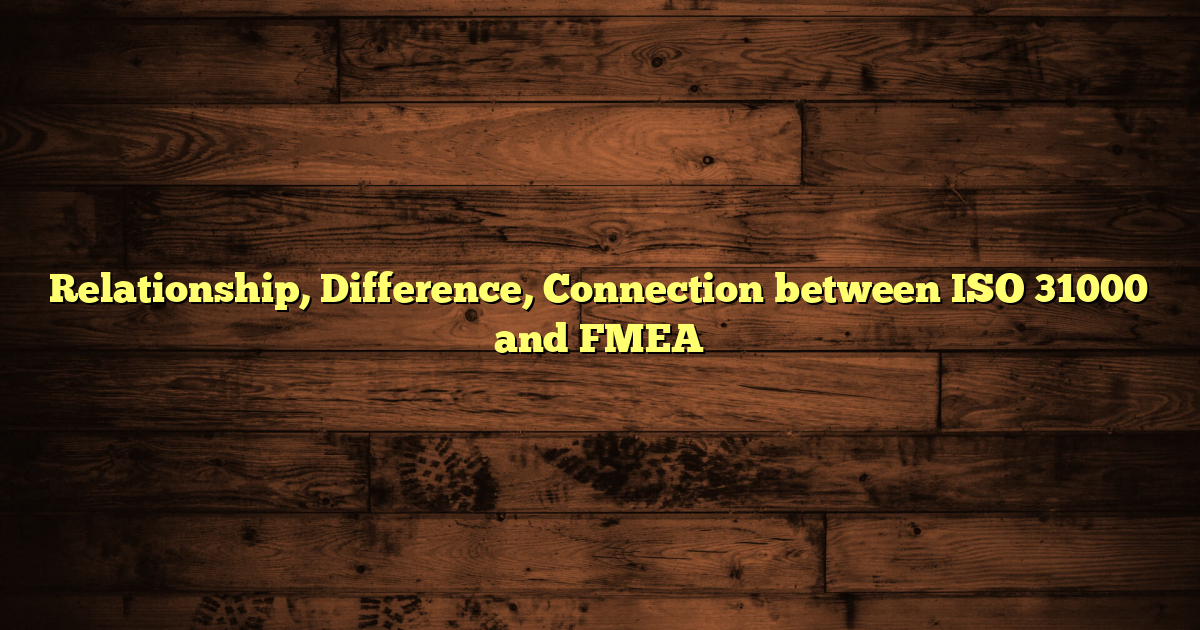 Relationship, Difference, Connection between ISO 31000 and FMEA