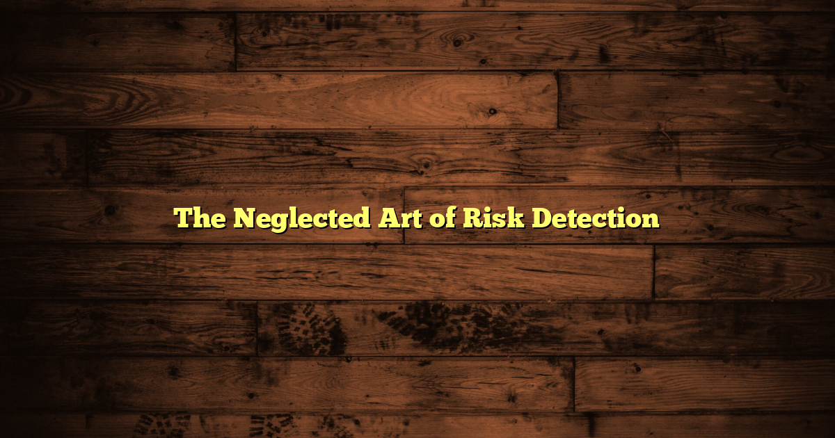 The Neglected Art of Risk Detection