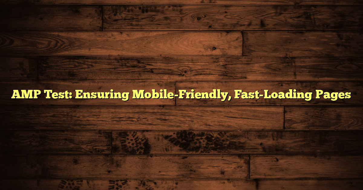 AMP Test: Ensuring Mobile-Friendly, Fast-Loading Pages