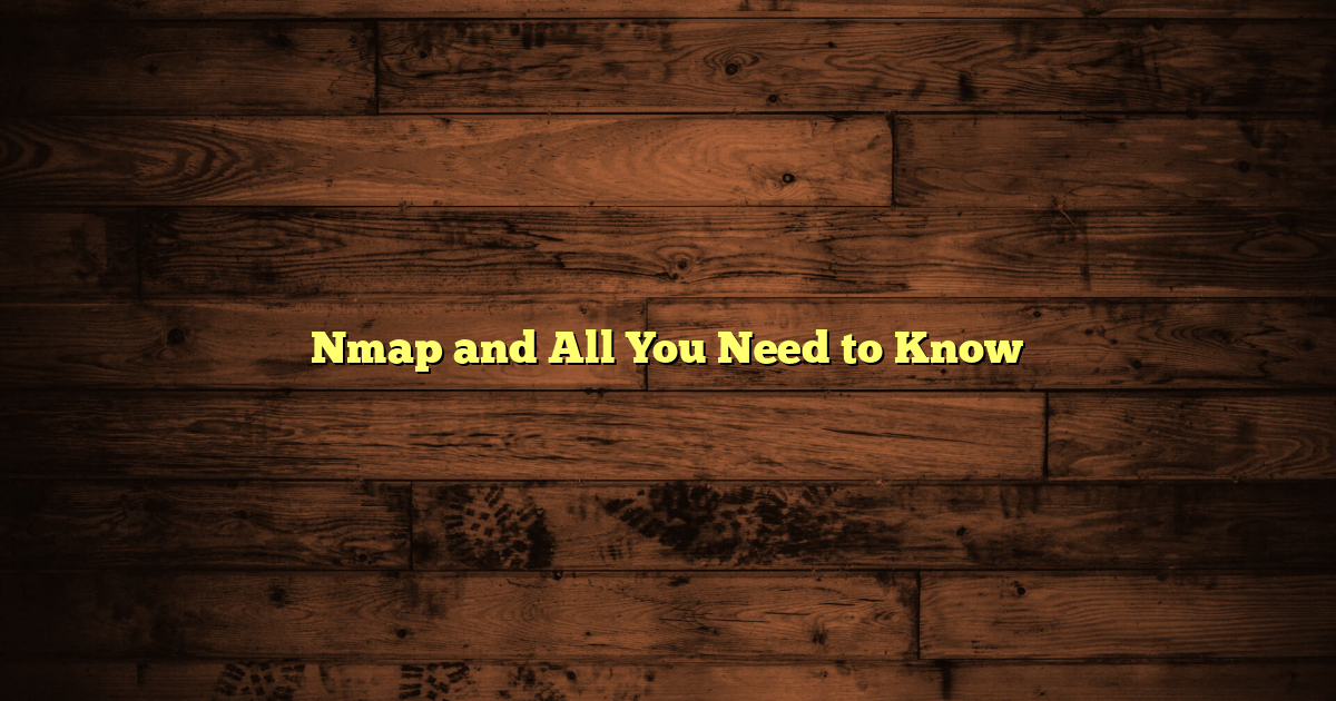 Nmap and All You Need to Know