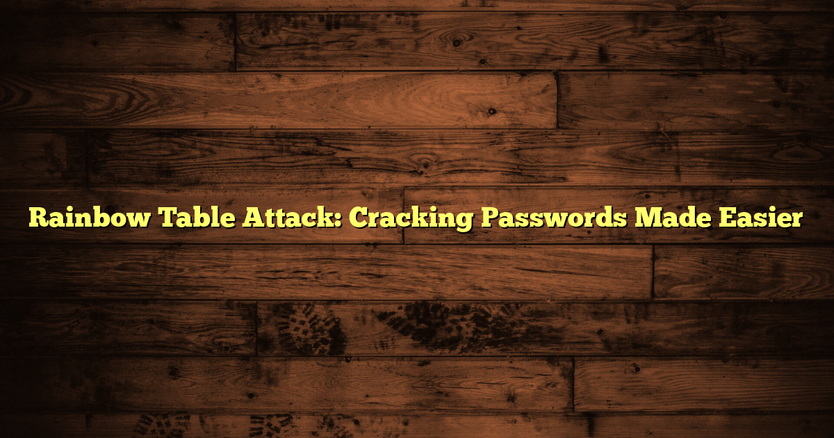 Rainbow Table Attack: Cracking Passwords Made Easier