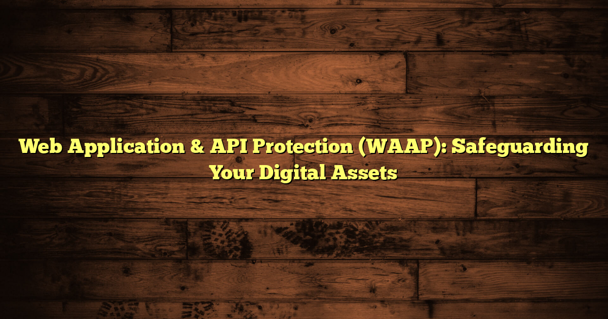 Web Application & API Protection (WAAP): Safeguarding Your Digital Assets