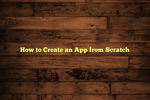 How to Create an App from Scratch