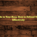 Never Say No to Your Boss: How to Defend Your Position Effectively