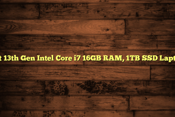 Best 13th Gen Intel Core i7 16GB RAM, 1TB SSD Laptops