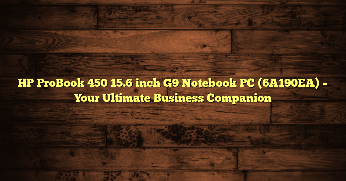 HP ProBook 450 15.6 inch G9 Notebook PC (6A190EA) – Your Ultimate Business Companion