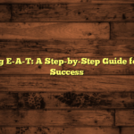Unraveling E-A-T: A Step-by-Step Guide for Website Success