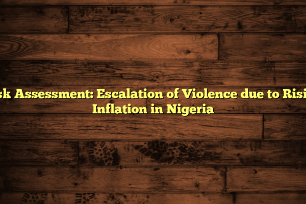 Risk Assessment: Escalation of Violence due to Rising Inflation in Nigeria