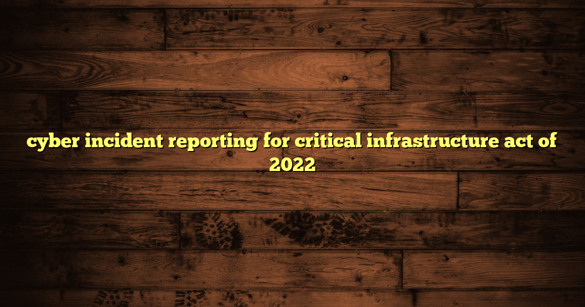 cyber incident reporting for critical infrastructure act of 2022