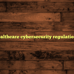 healthcare cybersecurity regulations