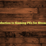 Introduction to Gaming PCs for Streaming