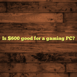 Is $600 good for a gaming PC?