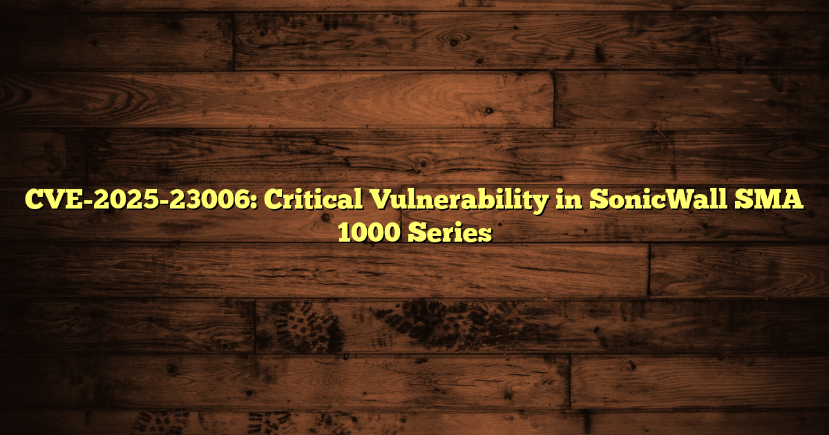 CVE-2025-23006: Critical Vulnerability in SonicWall SMA 1000 Series
