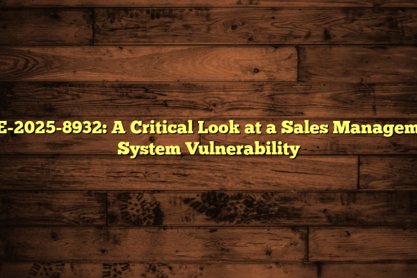 CVE-2025-8932: A Critical Look at a Sales Management System Vulnerability