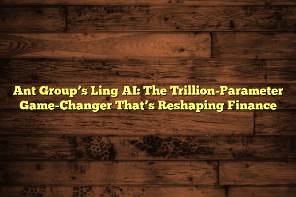 Ant Group’s Ling AI: The Trillion-Parameter Game-Changer That’s Reshaping Finance